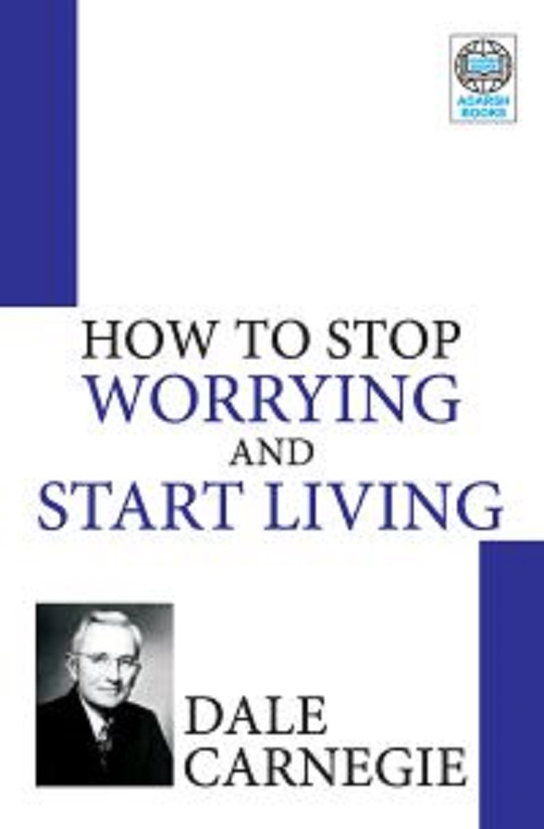 How to Stop Worrying & Start Living